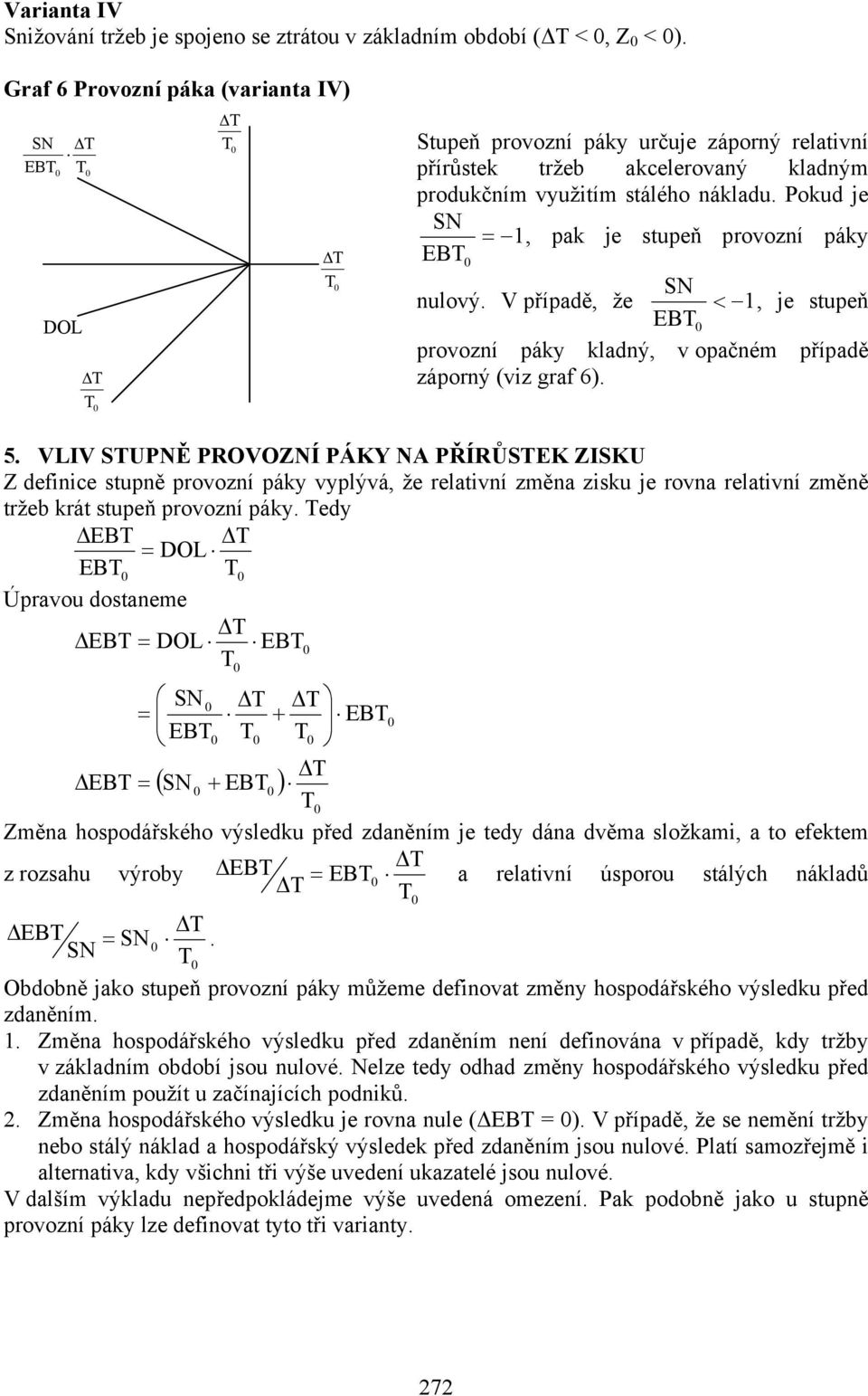 Pokud je = 1, pak je stupeň provozní páky EB nulový. V případě, že < 1, je stupeň EB provozní páky kladný, v opačném případě záporný (viz graf 6). 5.