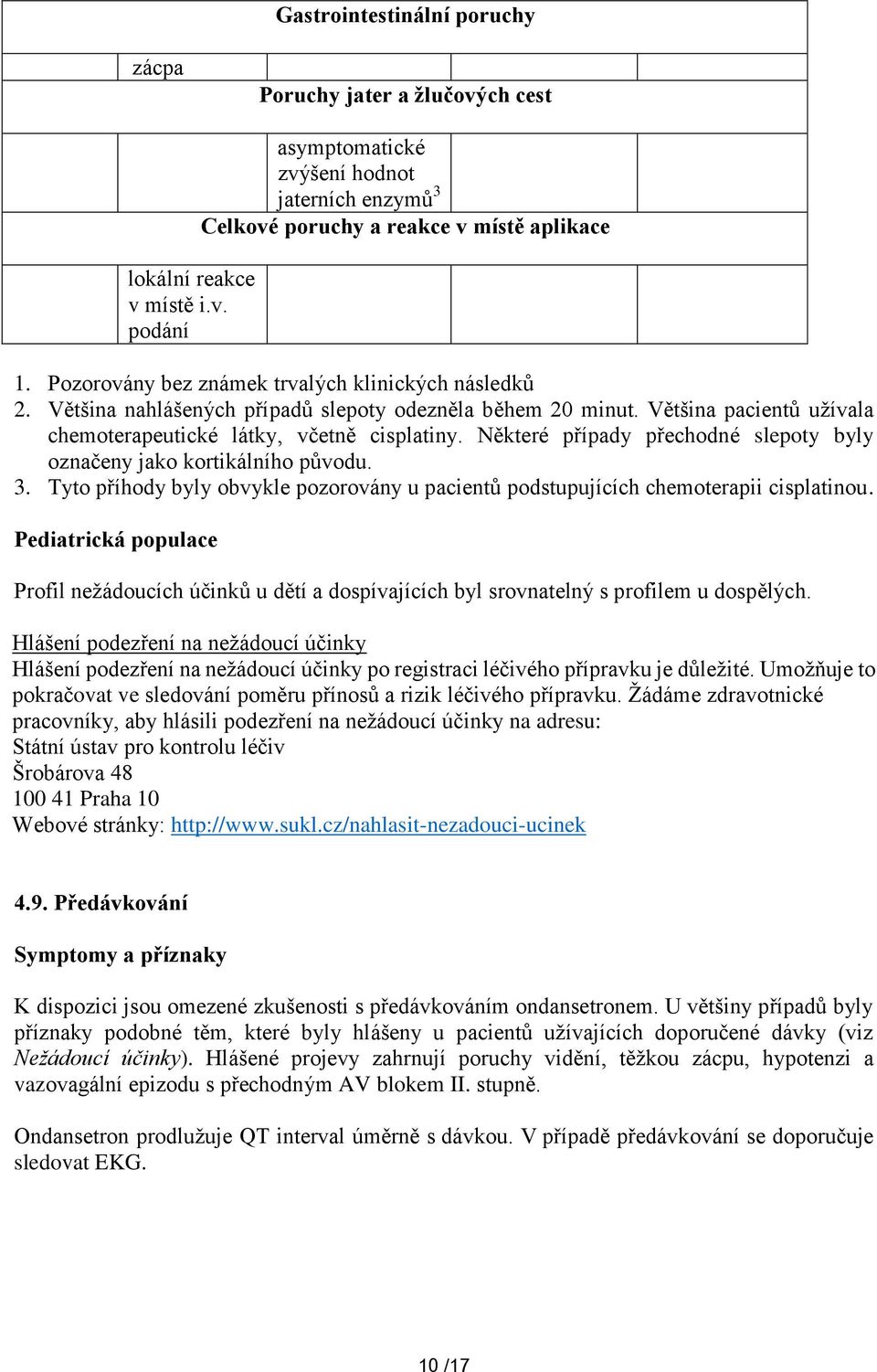 Některé případy přechodné slepoty byly označeny jako kortikálního původu. 3. Tyto příhody byly obvykle pozorovány u pacientů podstupujících chemoterapii cisplatinou.