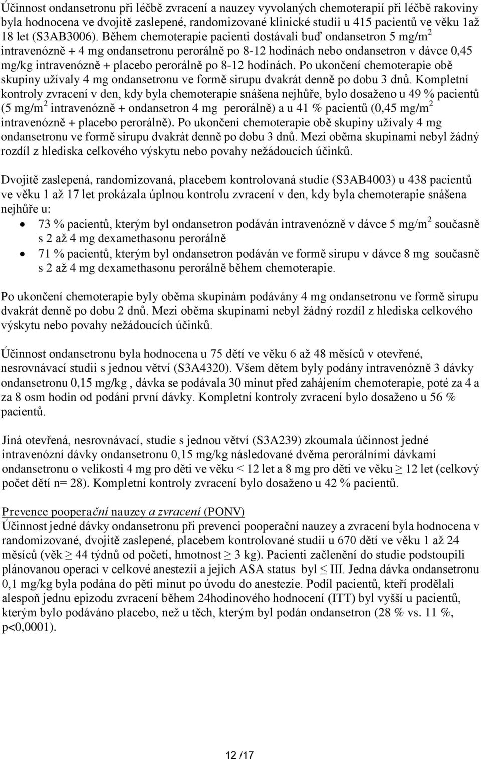 Během chemoterapie pacienti dostávali buď ondansetron 5 mg/m 2 intravenózně + 4 mg ondansetronu perorálně po 8-12 hodinách nebo ondansetron v dávce 0,45 mg/kg intravenózně + placebo perorálně po 8-12