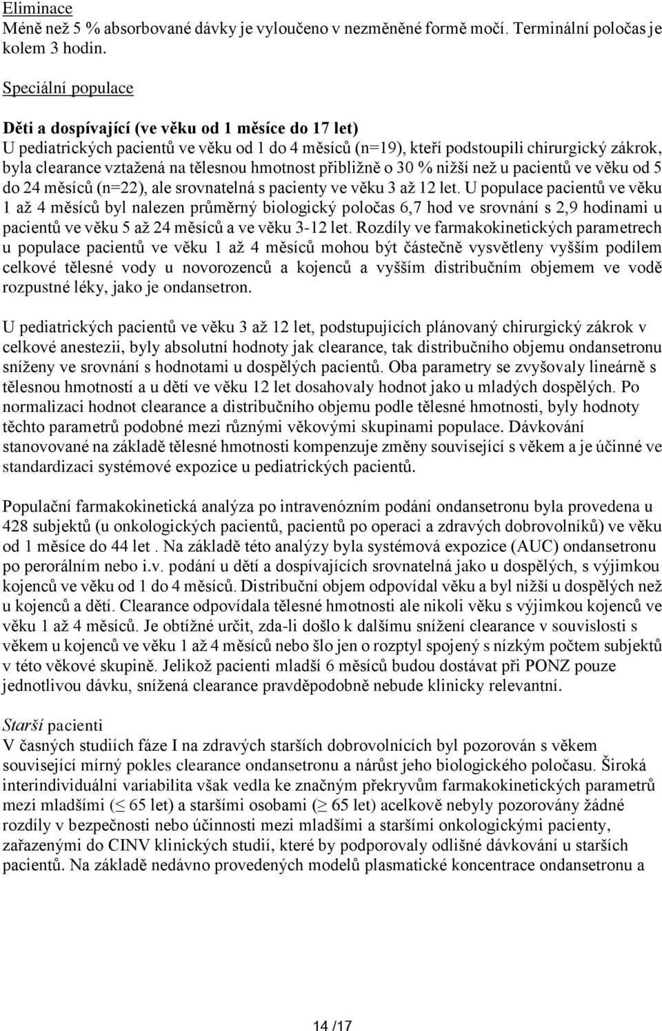 tělesnou hmotnost přibližně o 30 % nižší než u pacientů ve věku od 5 do 24 měsíců (n=22), ale srovnatelná s pacienty ve věku 3 až 12 let.