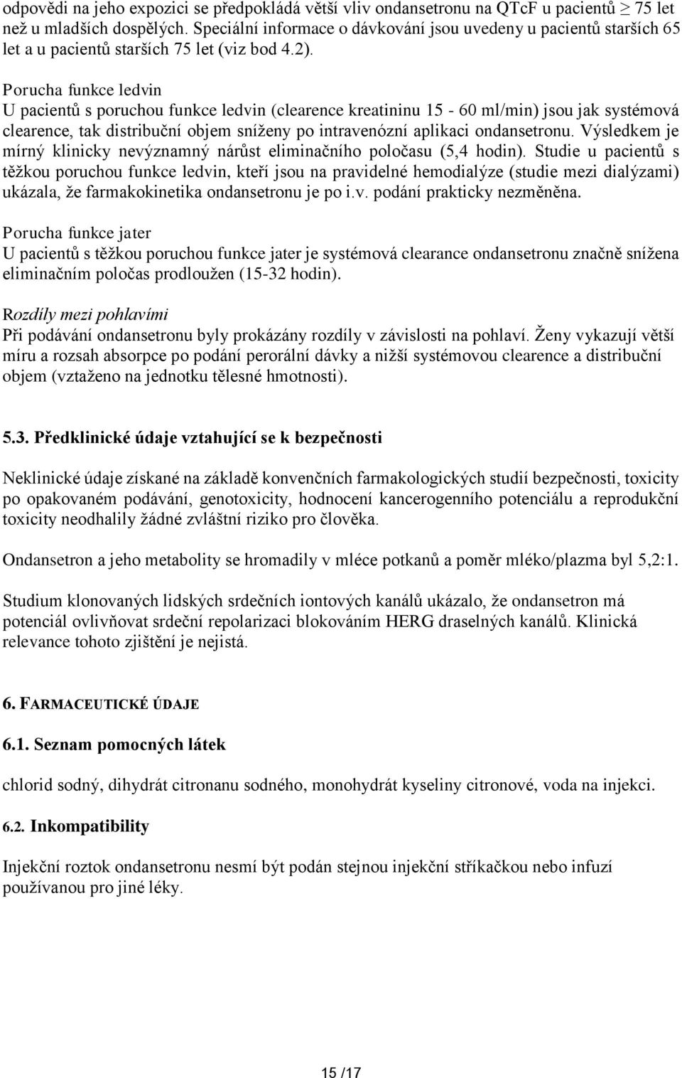 Porucha funkce ledvin U pacientů s poruchou funkce ledvin (clearence kreatininu 15-60 ml/min) jsou jak systémová clearence, tak distribuční objem sníženy po intravenózní aplikaci ondansetronu.