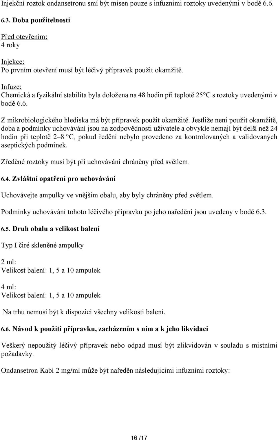 Infuze: Chemická a fyzikální stabilita byla doložena na 48 hodin při teplotě 25 C s roztoky uvedenými v bodě 6.6. Z mikrobiologického hlediska má být přípravek použit okamžitě.
