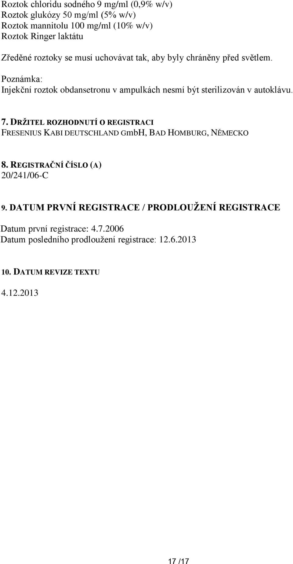 7. DRŽITEL ROZHODNUTÍ O REGISTRACI FRESENIUS KABI DEUTSCHLAND GmbH, BAD HOMBURG, NĚMECKO 8. REGISTRAČNÍ ČÍSLO (A) 20/241/06-C 9.