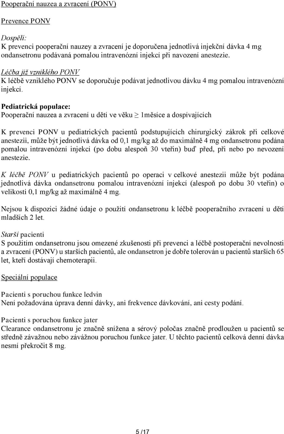 Pediatrická populace: Pooperační nauzea a zvracení u dětí ve věku 1měsíce a dospívajících K prevenci PONV u pediatrických pacientů podstupujících chirurgický zákrok při celkové anestezii, může být