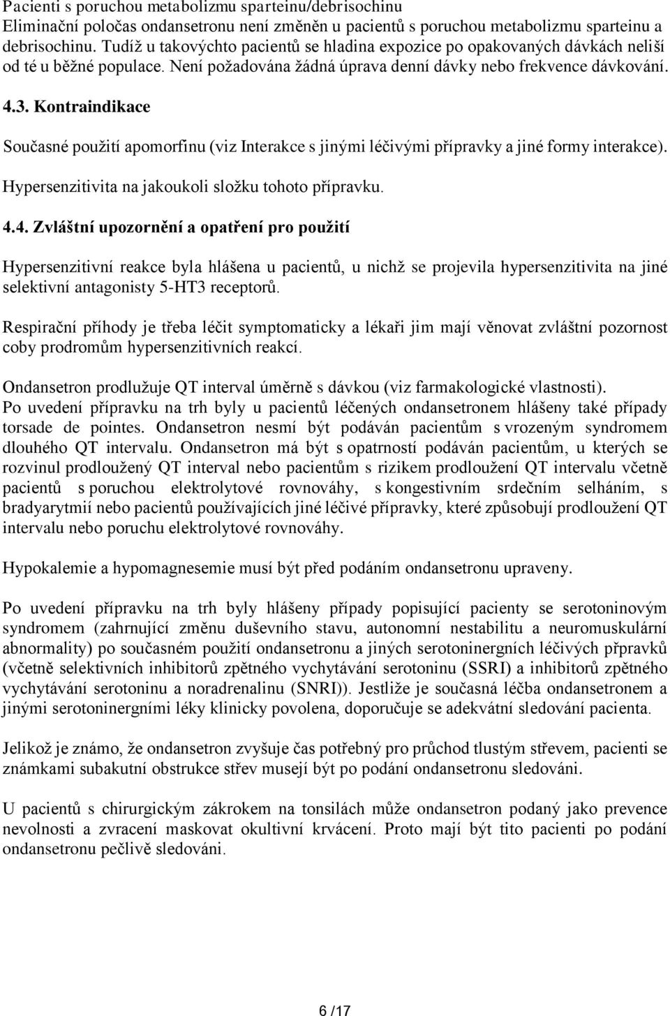 Kontraindikace Současné použití apomorfinu (viz Interakce s jinými léčivými přípravky a jiné formy interakce). Hypersenzitivita na jakoukoli složku tohoto přípravku. 4.