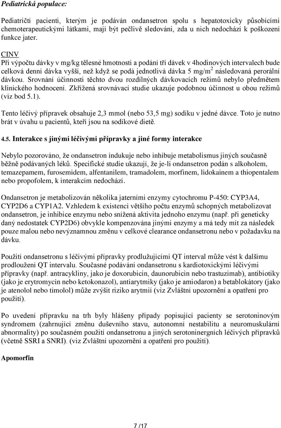 CINV Při výpočtu dávky v mg/kg tělesné hmotnosti a podání tří dávek v 4hodinových intervalech bude celková denní dávka vyšší, než když se podá jednotlivá dávka 5 mg/m 2 následovaná perorální dávkou.