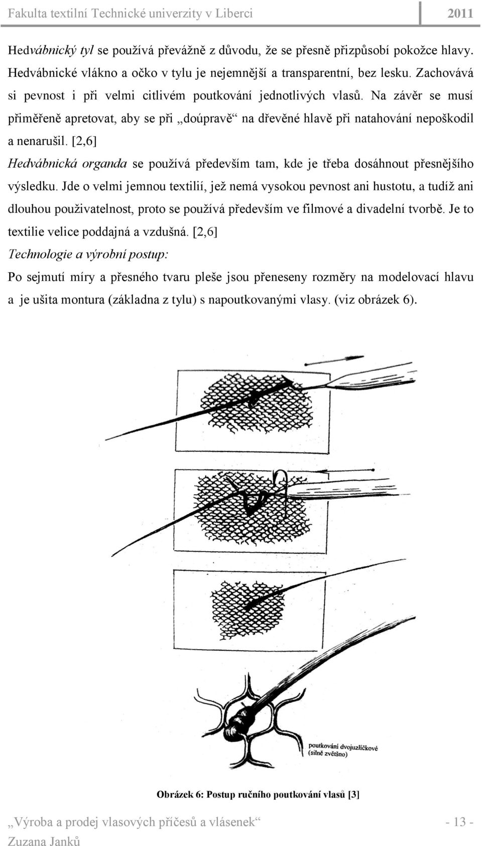 [2,6] Hedvábnická organda se pouţívá především tam, kde je třeba dosáhnout přesnějšího výsledku.