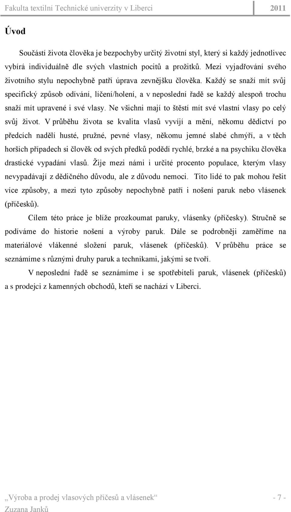 Kaţdý se snaţí mít svůj specifický způsob odívání, líčení/holení, a v neposlední řadě se kaţdý alespoň trochu snaţí mít upravené i své vlasy.