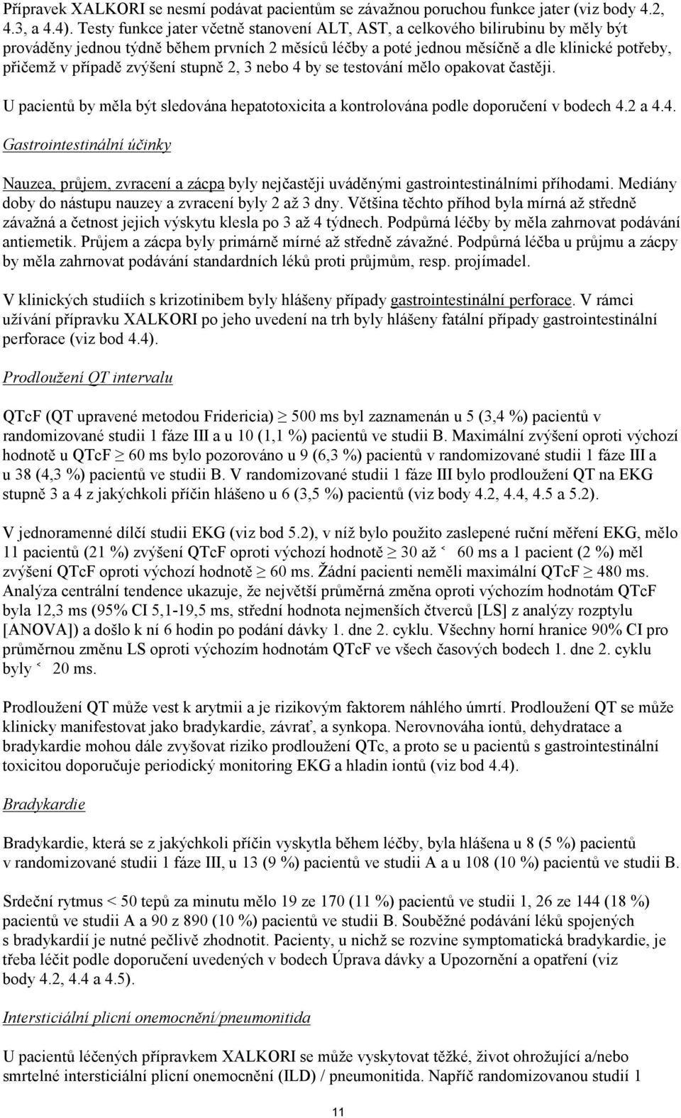 zvýšení stupně 2, 3 nebo 4 by se testování mělo opakovat častěji. U pacientů by měla být sledována hepatotoxicita a kontrolována podle doporučení v bodech 4.2 a 4.4. Gastrointestinální účinky Nauzea, průjem, zvracení a zácpa byly nejčastěji uváděnými gastrointestinálními příhodami.