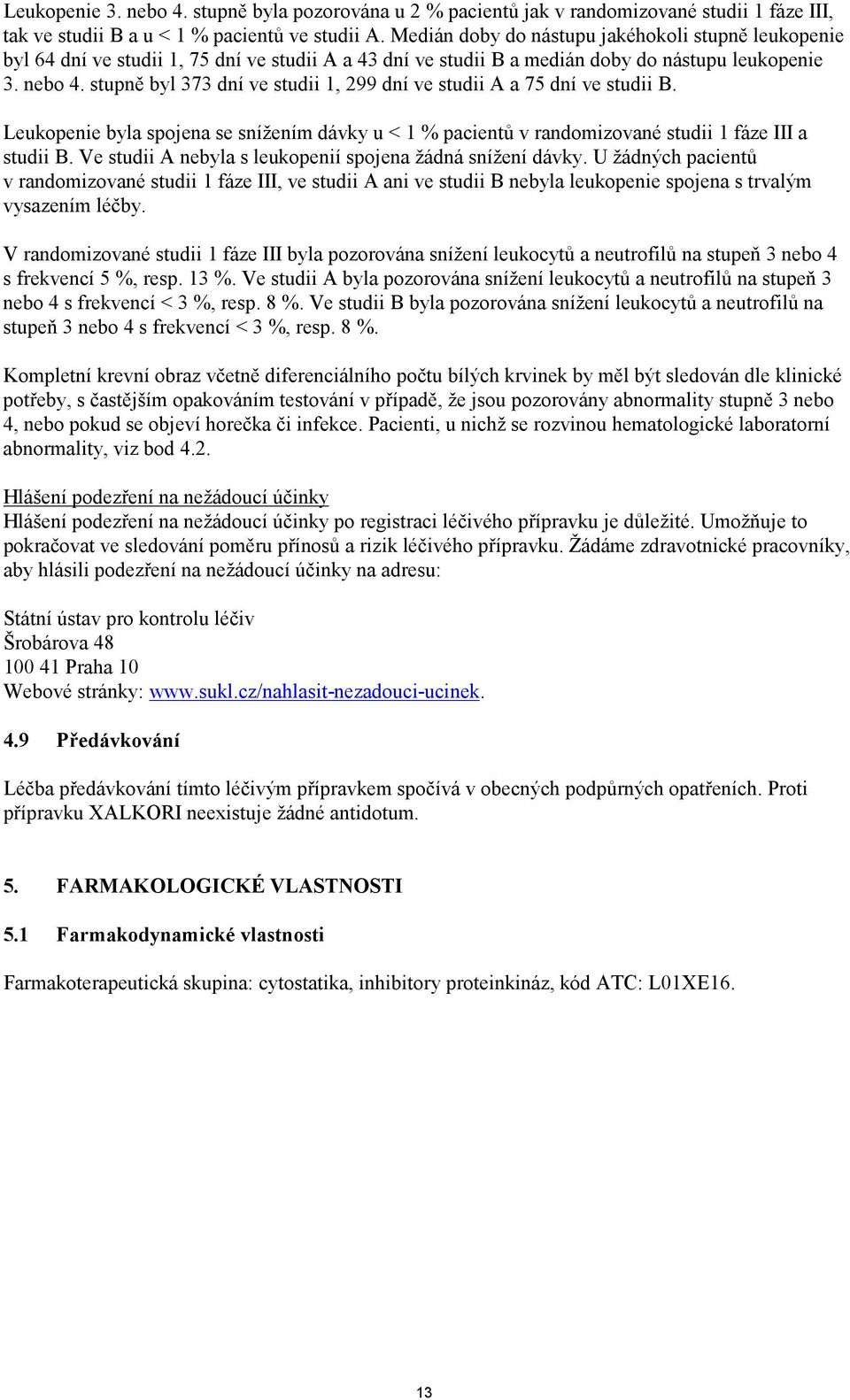 stupně byl 373 dní ve studii 1, 299 dní ve studii A a 75 dní ve studii B. Leukopenie byla spojena se snížením dávky u < 1 % pacientů v randomizované studii 1 fáze III a studii B.