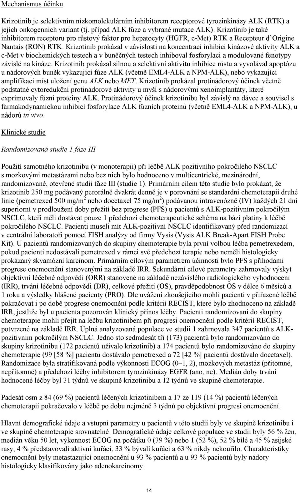 Krizotinib prokázal v závislosti na koncentraci inhibici kinázové aktivity ALK a c-met v biochemických testech a v buněčných testech inhiboval fosforylaci a modulované fenotypy závislé na kináze.