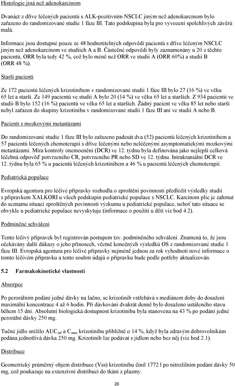 Částečné odpovědi byly zaznamenány u 20 z těchto pacientů, ORR byla tedy 42 %, což bylo méně než ORR ve studii A (ORR 60%) a studii B (ORR 48 %).