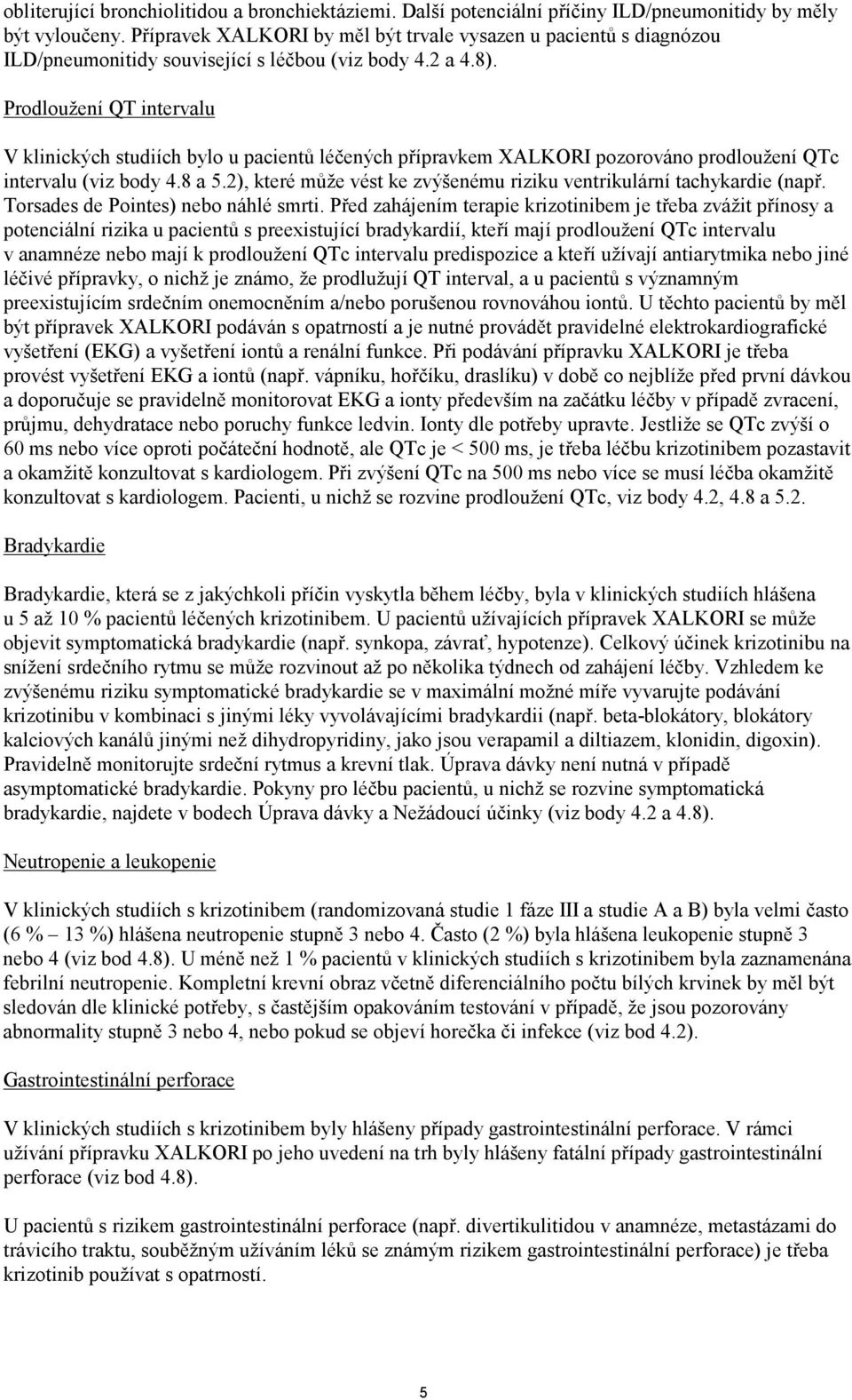 Prodloužení QT intervalu V klinických studiích bylo u pacientů léčených přípravkem XALKORI pozorováno prodloužení QTc intervalu (viz body 4.8 a 5.