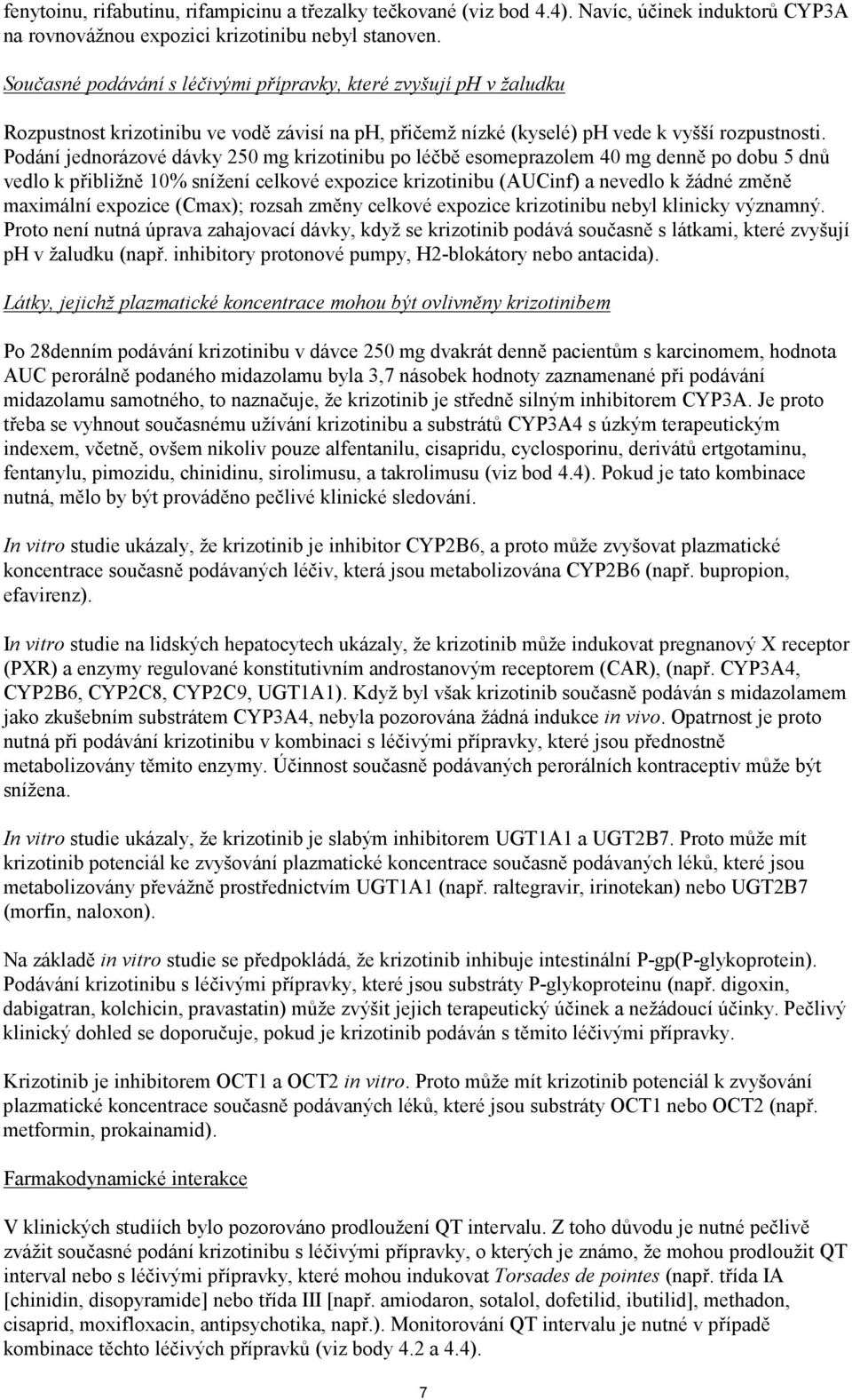 Podání jednorázové dávky 250 mg krizotinibu po léčbě esomeprazolem 40 mg denně po dobu 5 dnů vedlo k přibližně 10% snížení celkové expozice krizotinibu (AUCinf) a nevedlo k žádné změně maximální