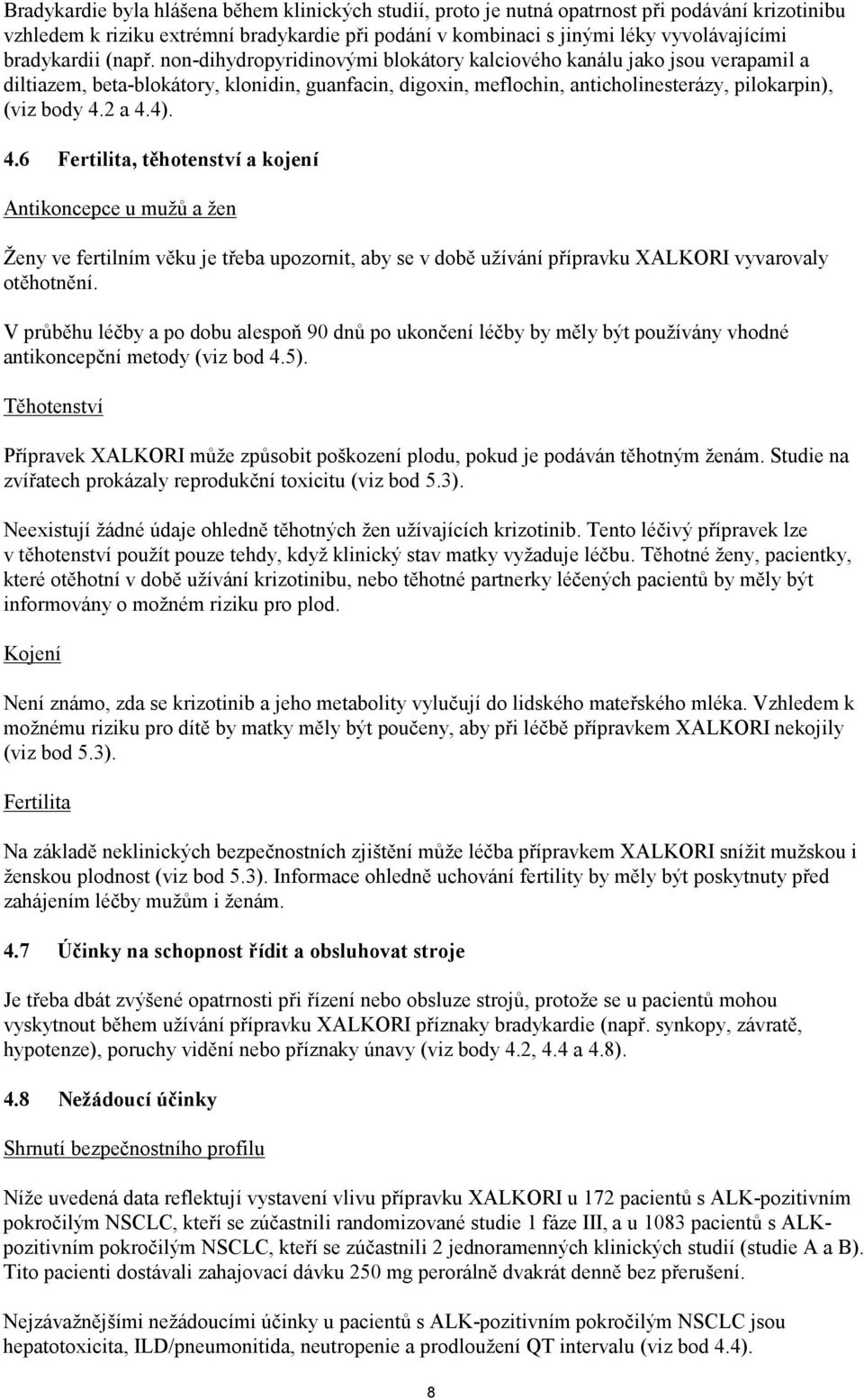 non-dihydropyridinovými blokátory kalciového kanálu jako jsou verapamil a diltiazem, beta-blokátory, klonidin, guanfacin, digoxin, meflochin, anticholinesterázy, pilokarpin), (viz body 4.