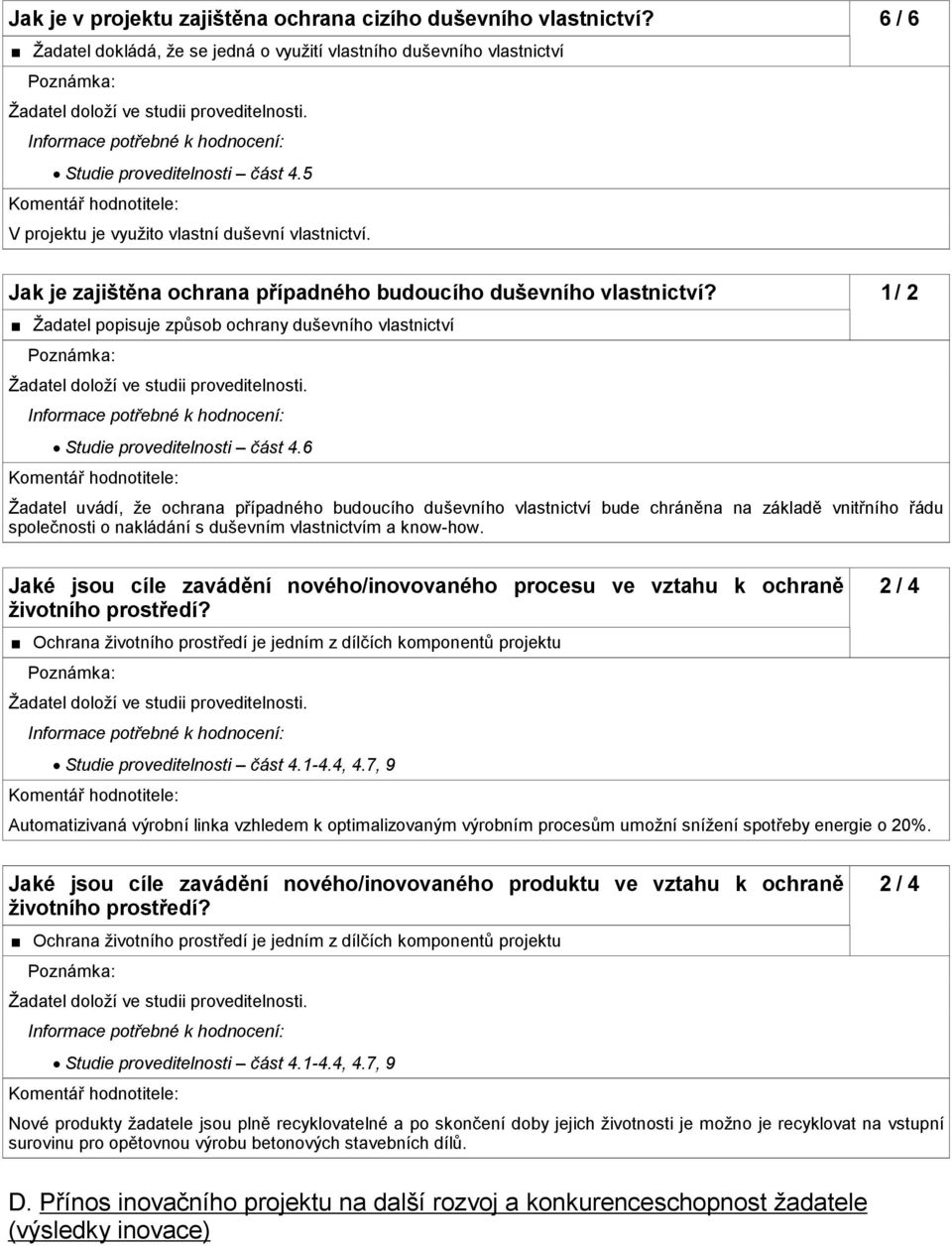 Studie proveditelnosti část 4.6 Žadatel uvádí, že ochrana případného budoucího duševního vlastnictví bude chráněna na základě vnitřního řádu společnosti o nakládání s duševním vlastnictvím a know-how.