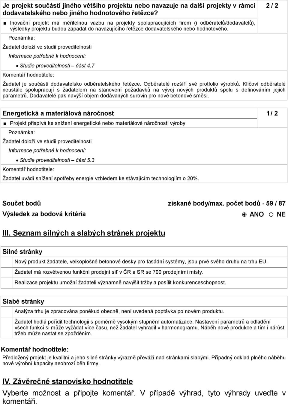 Studie proveditelnosti část 4.7 Žadatel je součástí dodavatelsko odběratelského řetězce. Odběratelé rozšíří své protfolio výrobků.