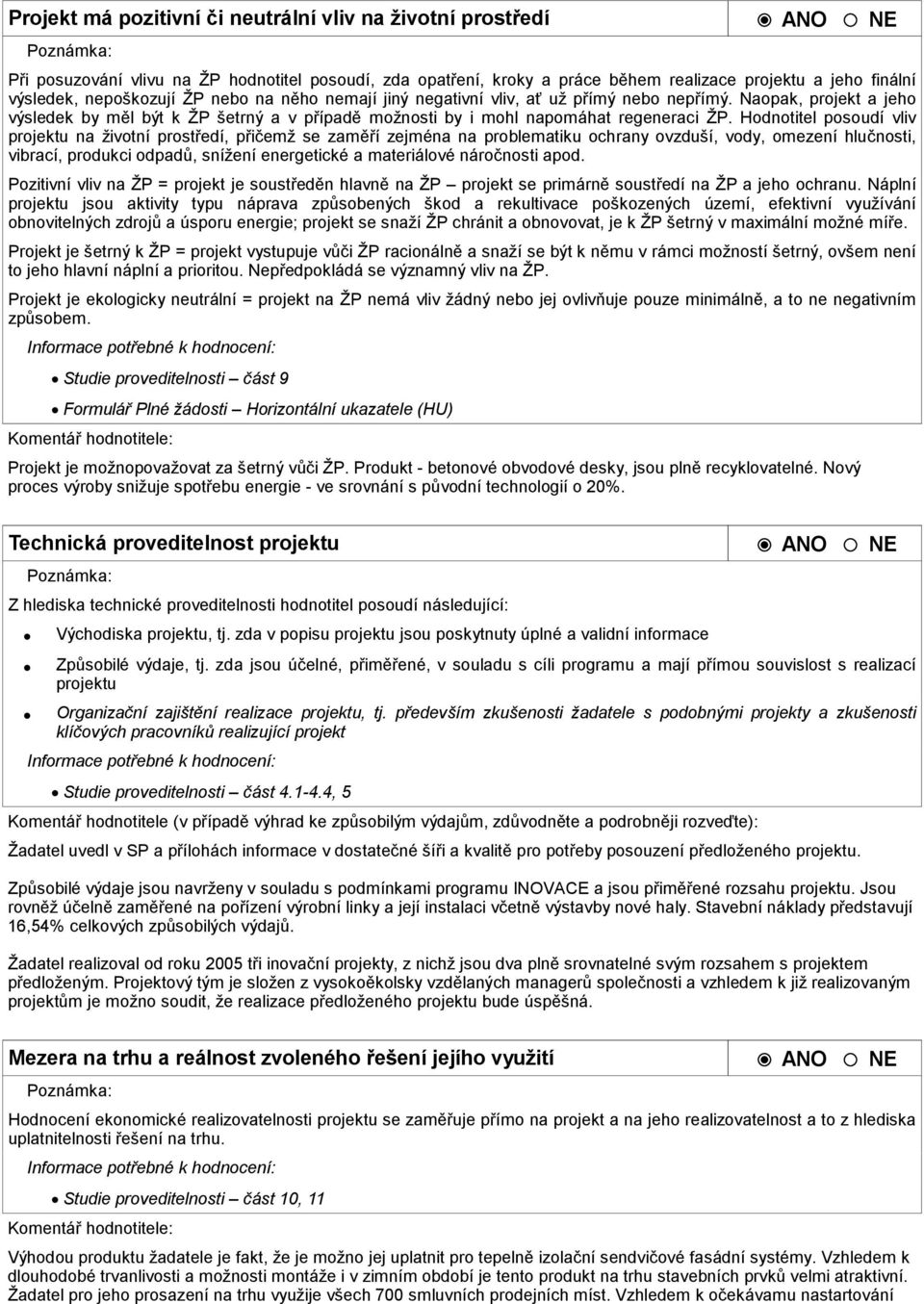 Hodnotitel posoudí vliv projektu na životní prostředí, přičemž se zaměří zejména na problematiku ochrany ovzduší, vody, omezení hlučnosti, vibrací, produkci odpadů, snížení energetické a materiálové