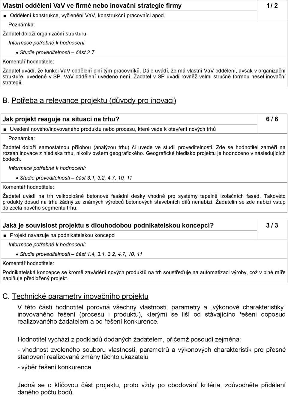 Žadatel v SP uvádí rovněž velmi stručně formou hesel inovační strategii. B. Potřeba a relevance projektu (důvody pro inovaci) Jak projekt reaguje na situaci na trhu?