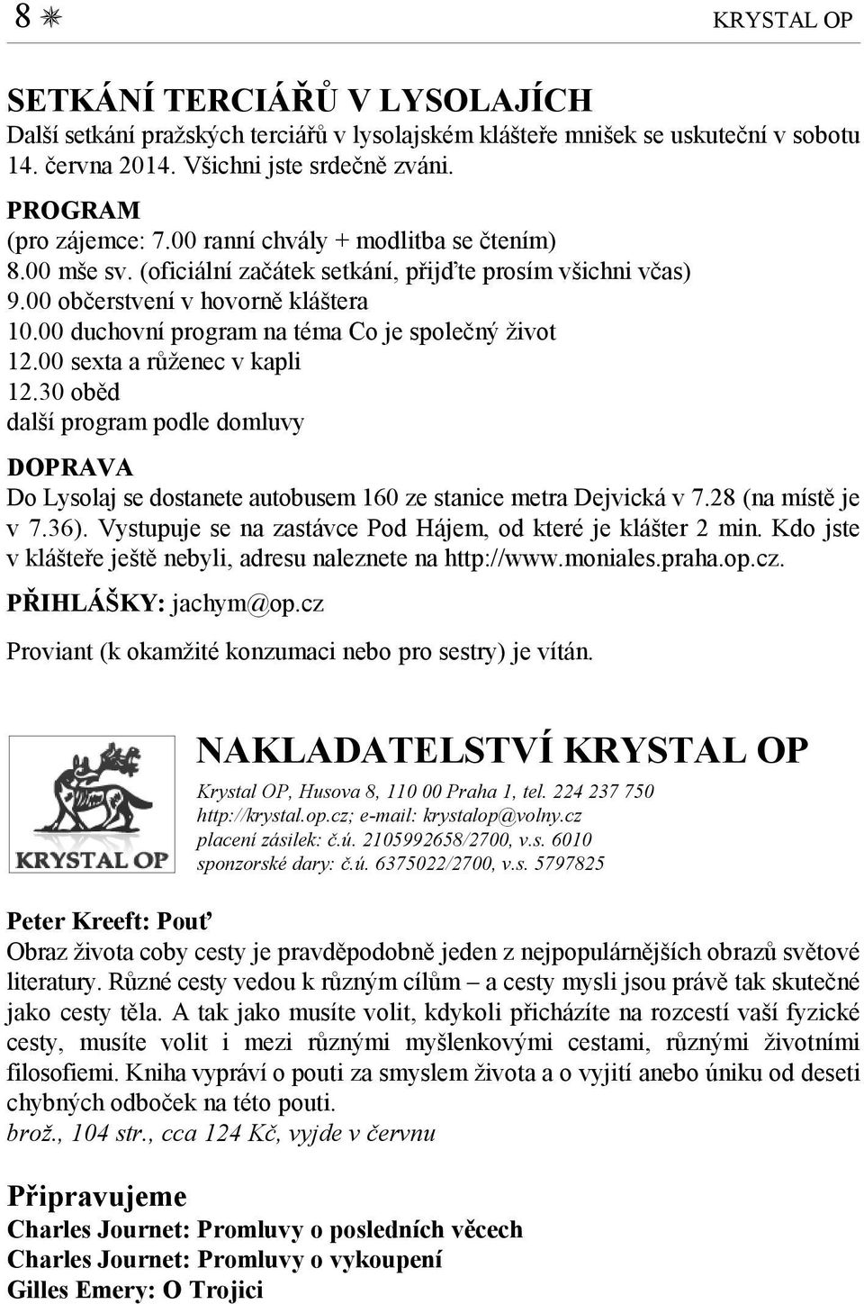 00 sexta a růženec v kapli 12.30 oběd další program podle domluvy DOPRAVA Do Lysolaj se dostanete autobusem 160 ze stanice metra Dejvická v 7.28 (na místě je v 7.36).