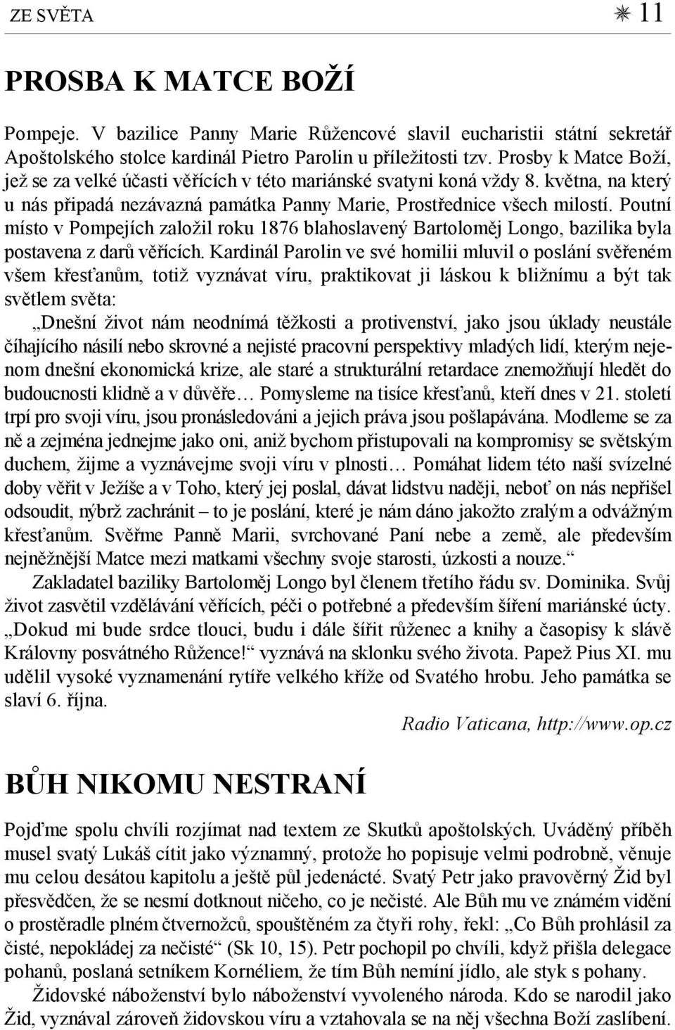 Poutní místo v Pompejích založil roku 1876 blahoslavený Bartoloměj Longo, bazilika byla postavena z darů věřících.