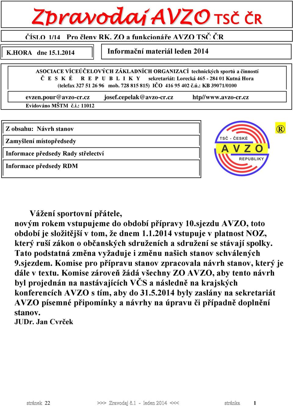 Y sekretariát: Lorecká 465-284 01 Kutná Hora (telefax 327 51 26 96 mob. 728 815 815) IČO 416 95 402 č.ú.: KB 39071/0100 evzen.pour@avzo-cr.cz josef.cepelak@avzo-cr.cz htp//www.avzo-cr.cz Evidováno MŠTM č.