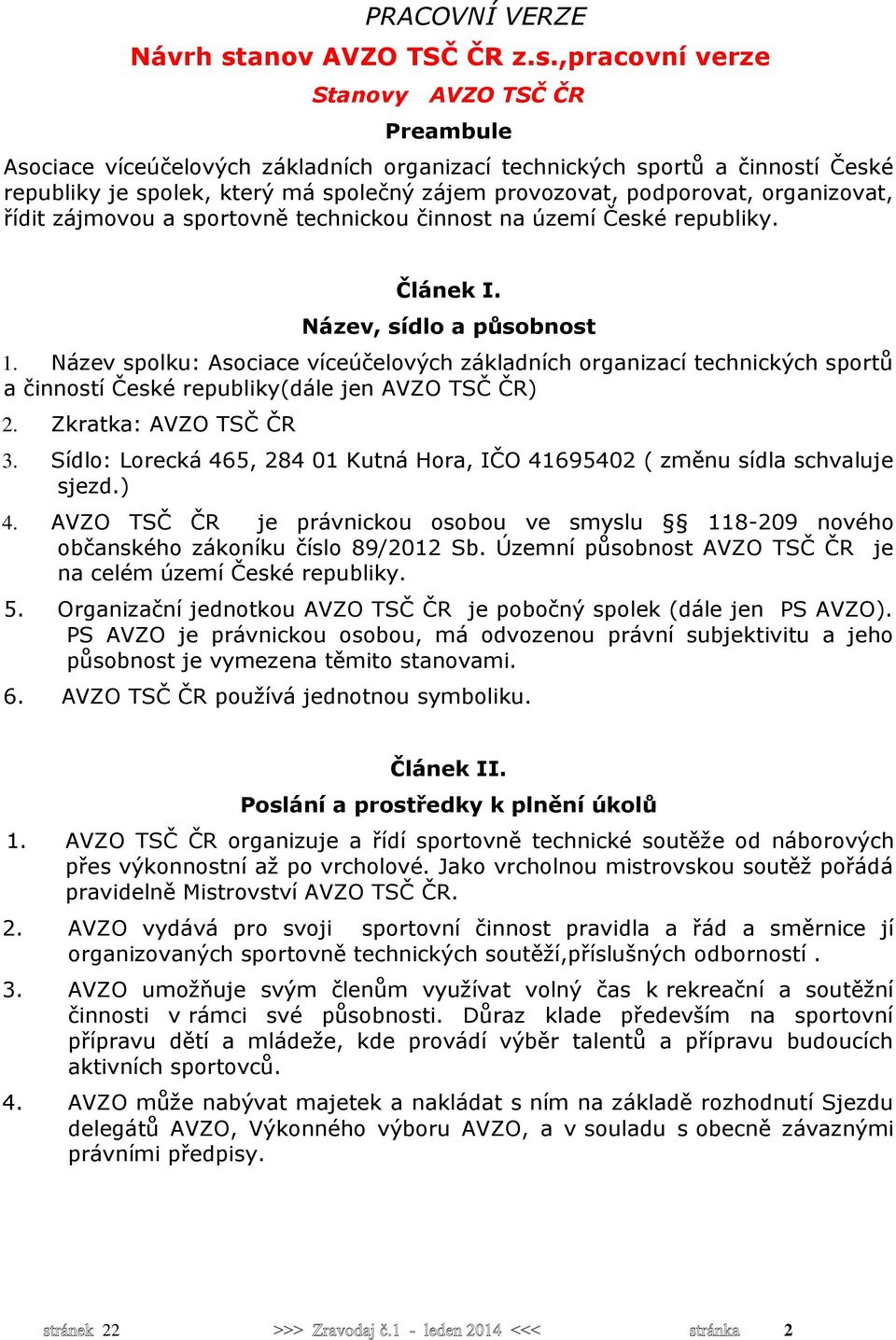 ,pracovní verze Stanovy AVZO TSČ ČR Preambule Asociace víceúčelových základních organizací technických sportů a činností České republiky je spolek, který má společný zájem provozovat, podporovat,