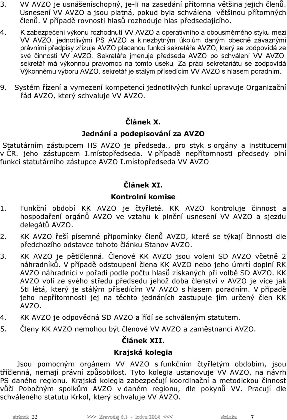 K zabezpečení výkonu rozhodnutí VV AVZO a operativního a obousměrného styku mezi VV AVZO, jednotlivými PS AVZO a k nezbytným úkolům daným obecně závaznými právními předpisy zřizuje AVZO placenou