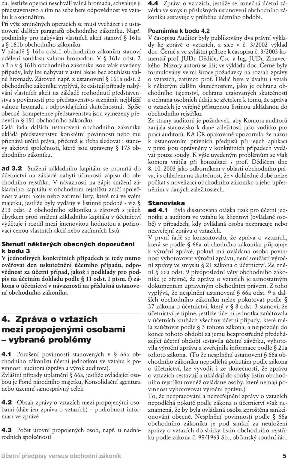 V zásadě 161a odst.1 obchodního zákoníku stanoví udělení souhlasu valnou hromadou. V 161a odst.