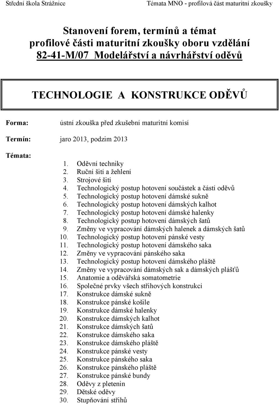 Technologický postup hotovení dámské halenky 8. Technologický postup hotovení dámských šatů 9. Změny ve vypracování dámských halenek a dámských šatů 10. Technologický postup hotovení pánské vesty 11.