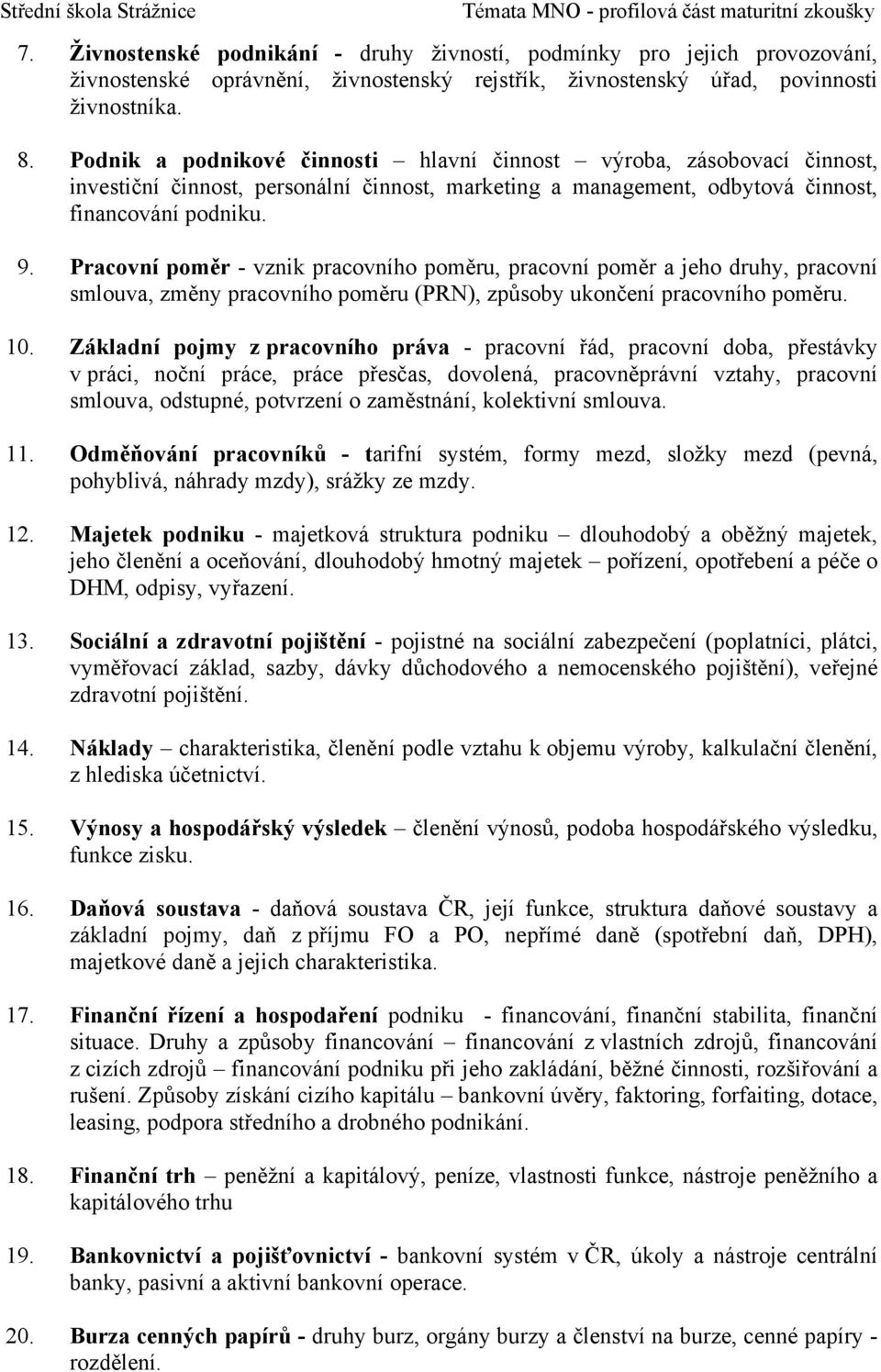 Pracovní poměr - vznik pracovního poměru, pracovní poměr a jeho druhy, pracovní smlouva, změny pracovního poměru (PRN), způsoby ukončení pracovního poměru. 10.