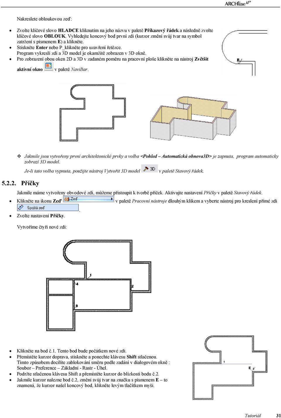 Program vykreslí zdi a 3D model je okamžitě zobrazen v 3D okně. Pro zobrazení obou oken 2D a 3D v zadaném poměru na pracovní ploše klikněte na nástroj Zvětšit aktivní okno v paletě NaviBar.