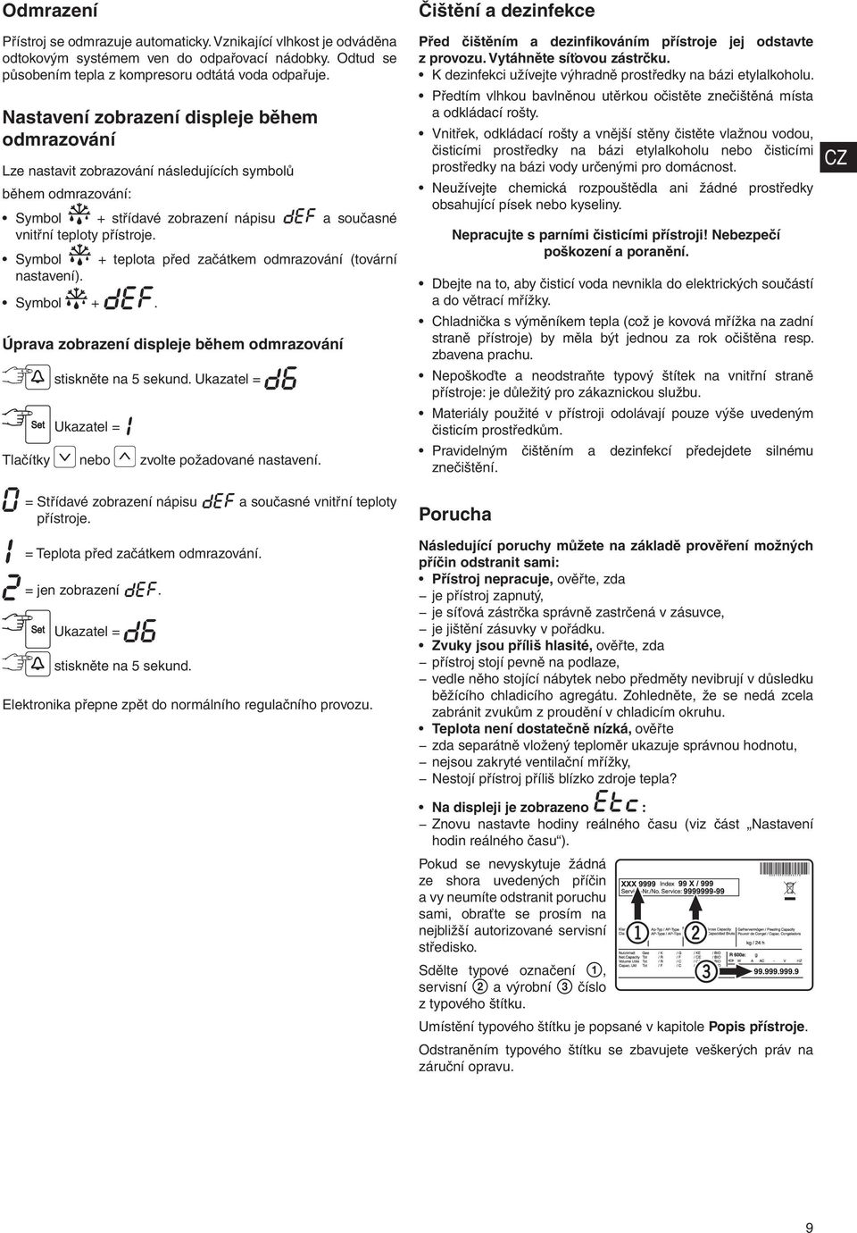 Symbol + teplota před začátkem odmrazování (tovární nastavení). Symbol +. Úprava zobrazení displeje během odmrazování Tlačítky nebo zvolte požadované nastavení.