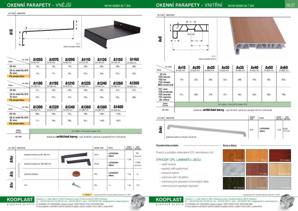 číslo A50 X=50 mm A70 X=70 mm A90 X=90 mm A11 X=1 mm A1 X= mm A1150 X=150 mm A1165 X=165 mm 02 15,- 162,- 179,- 206,- 26,- 256,- 289,- 0 tm. hnědá RAL 8019 Br bronz PS přírodní stříbro art.