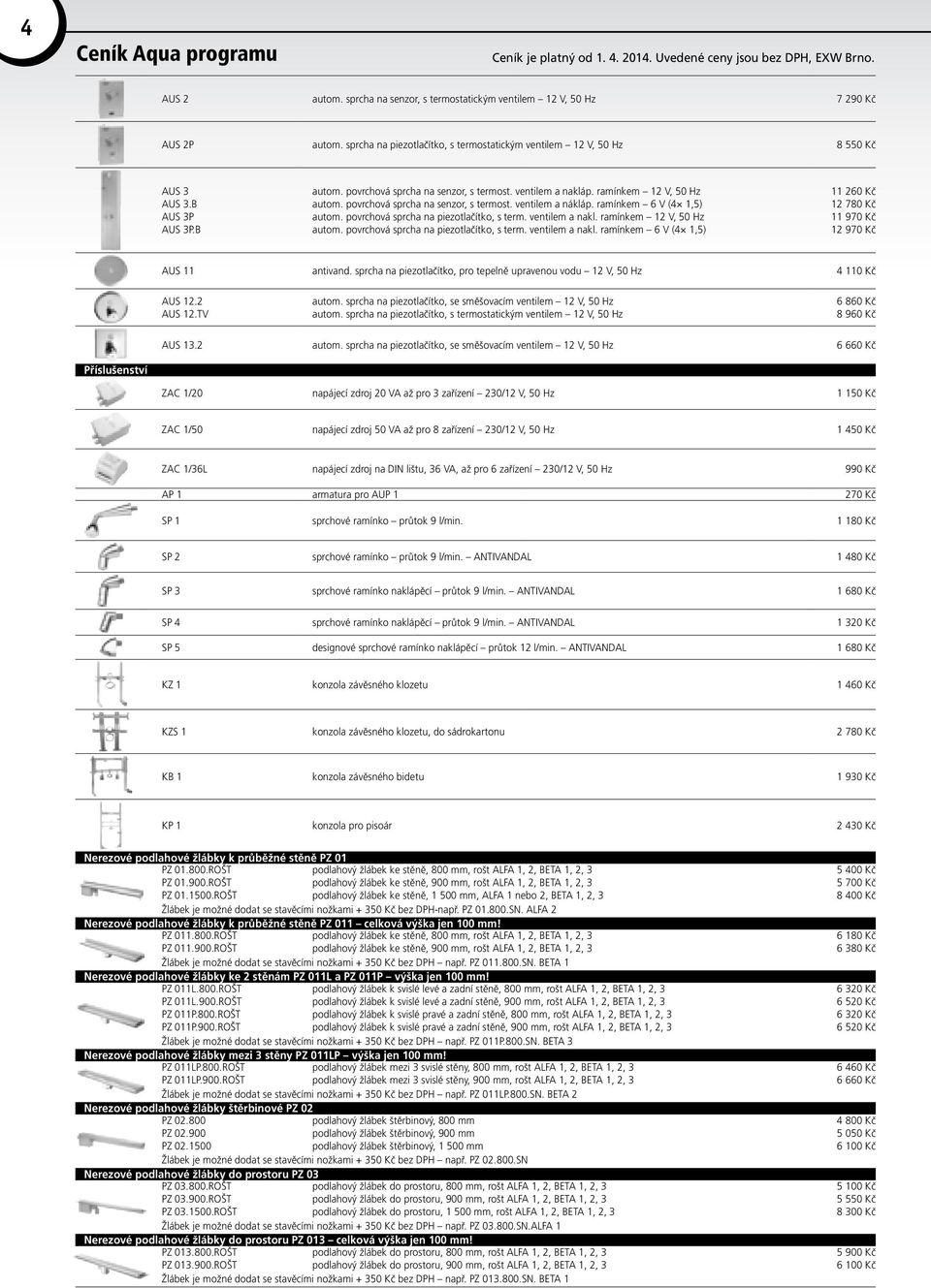 povrchová sprcha na piezotlačítko, s term. ventilem a nakl. ramínkem 12 V, 50 Hz autom. povrchová sprcha na piezotlačítko, s term. ventilem a nakl. ramínkem 6 V (4 1,5) 11 260 Kč 12 780 Kč 11 970 Kč 12 970 Kč AUS 11 antivand.