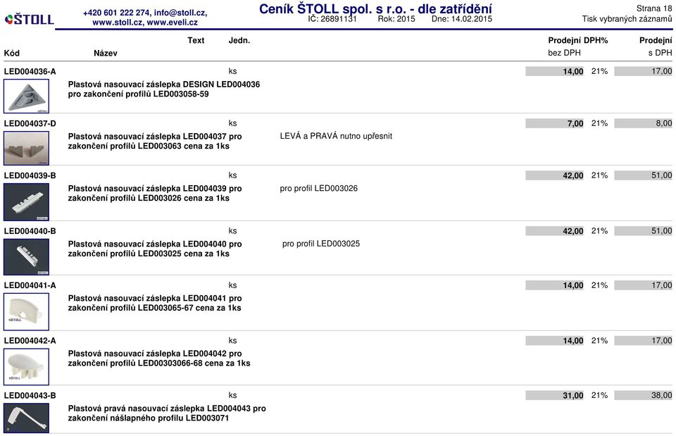 profilů LED003063 cena za 1 LEVÁ a PRAVÁ nutno upřesnit 7,00 8,00 LED004039-B Plastová nasouvací záslepka LED004039 pro zakončení profilů LED003026 cena za 1 pro profil LED003026 42,00 51,00