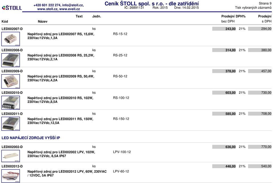 RS-25-12 314,00 380,00 LED002009-D Napěťový zdroj pro LED002009 RS, 50,4W, 230Vac/12Vdc,4,2A RS-50-12 378,00 457,00 LED002010-D Napěťový zdroj pro LED002010 RS, 102W, 230Vac/12Vdc,8,5A