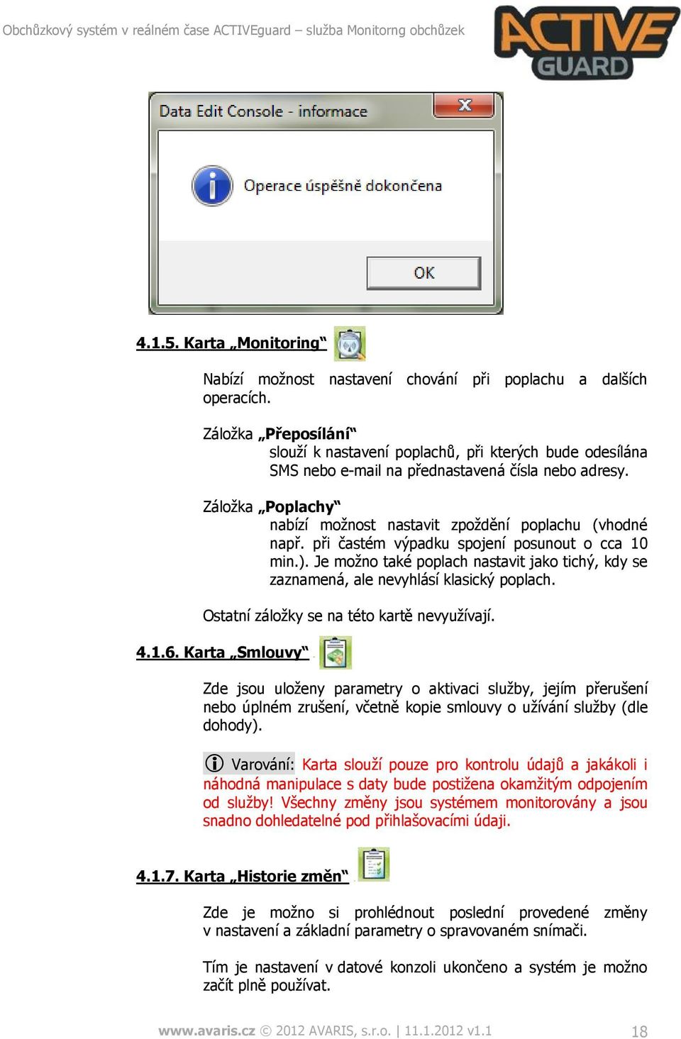 při častém výpadku spojení posunout o cca 10 min.). Je možno také poplach nastavit jako tichý, kdy se zaznamená, ale nevyhlásí klasický poplach. Ostatní záložky se na této kartě nevyužívají. 4.1.6.