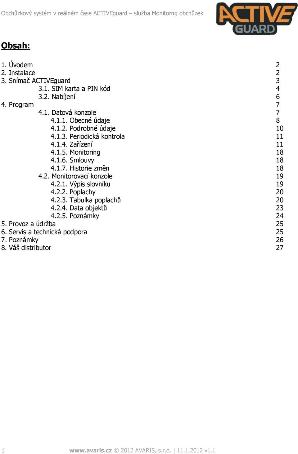 2.1. Výpis slovníku 19 4.2.2. Poplachy 20 4.2.3. Tabulka poplachů 20 4.2.4. Data objektů 23 4.2.5. Poznámky 24 5. Provoz a údržba 25 6.