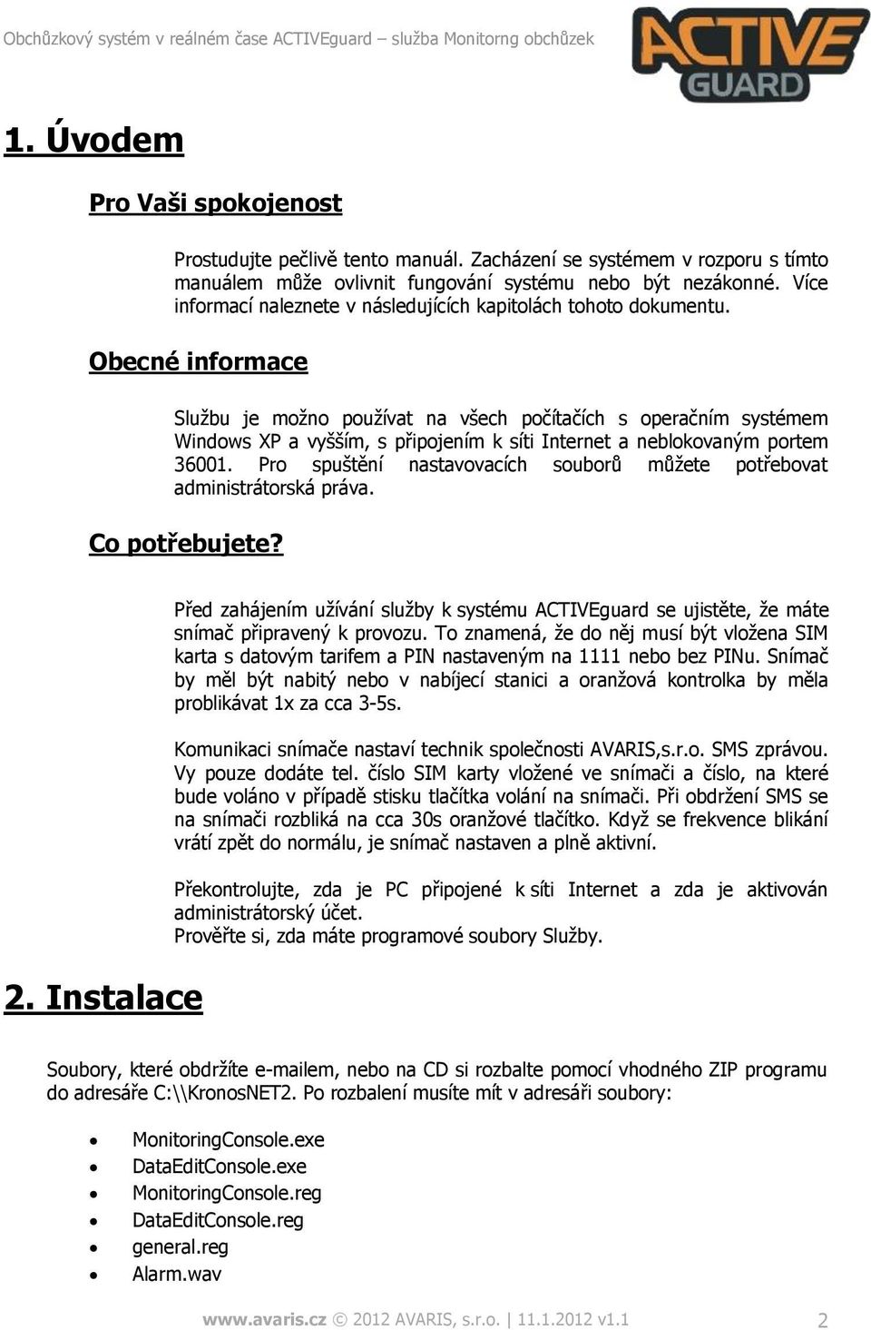 Obecné informace Službu je možno používat na všech počítačích s operačním systémem Windows XP a vyšším, s připojením k síti Internet a neblokovaným portem 36001.