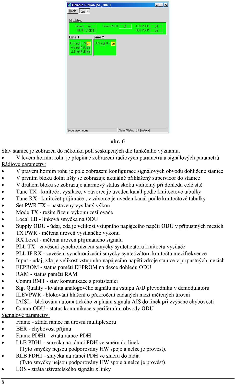 prvním bloku dolní lišty se zobrazuje aktuálně přihlášený supervizor do stanice V druhém bloku se zobrazuje alarmový status skoku viditelný při dohledu celé sítě Tune TX - kmitočet vysílače; v