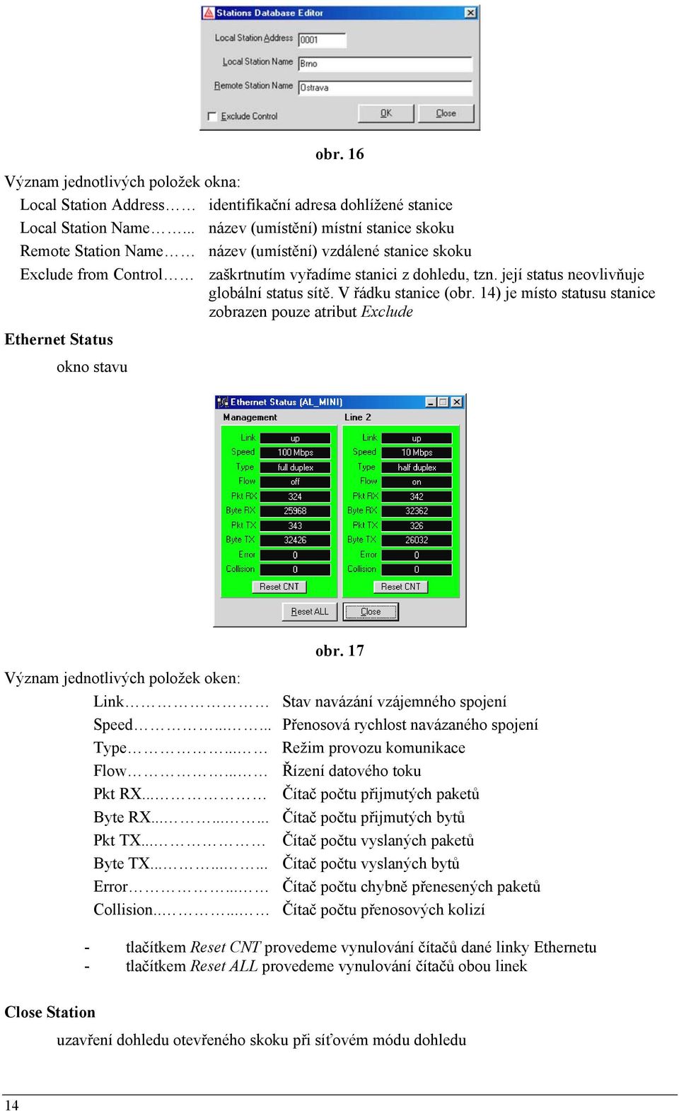 její status neovlivňuje globální status sítě. V řádku stanice (obr. 14) je místo statusu stanice zobrazen pouze atribut Exclude Ethernet Status okno stavu obr.