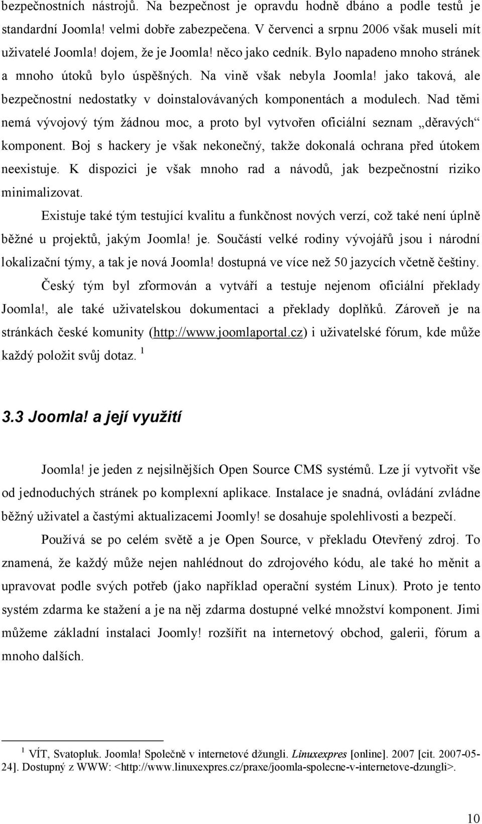 jako taková, ale bezpečnostní nedostatky v doinstalovávaných komponentách a modulech. Nad těmi nemá vývojový tým žádnou moc, a proto byl vytvořen oficiální seznam děravých komponent.