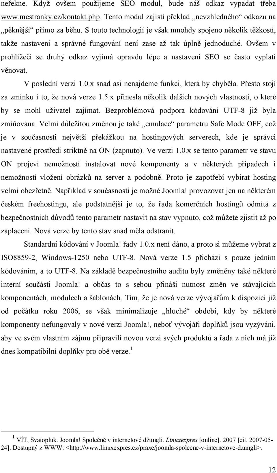 Ovšem v prohlížeči se druhý odkaz vyjímá opravdu lépe a nastavení SEO se často vyplatí věnovat. V poslední verzi 1.0.x snad asi nenajdeme funkci, která by chyběla.