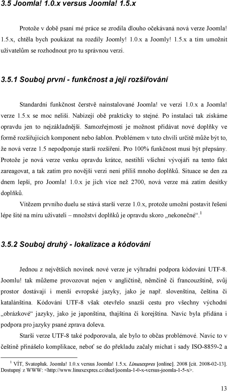 Po instalaci tak získáme opravdu jen to nejzákladnější. Samozřejmostí je možnost přidávat nové doplňky ve formě rozšiřujících komponent nebo šablon.