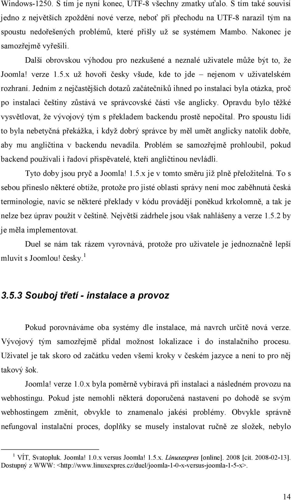 Další obrovskou výhodou pro nezkušené a neznalé uživatele může být to, že Joomla! verze 1.5.x už hovoří česky všude, kde to jde nejenom v uživatelském rozhraní.