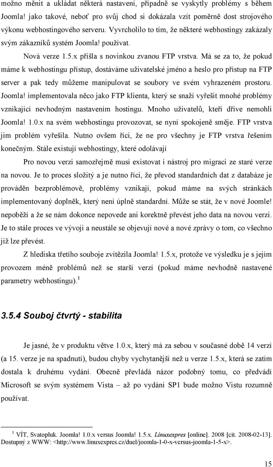 Má se za to, že pokud máme k webhostingu přístup, dostáváme uživatelské jméno a heslo pro přístup na FTP server a pak tedy můžeme manipulovat se soubory ve svém vyhrazeném prostoru. Joomla!