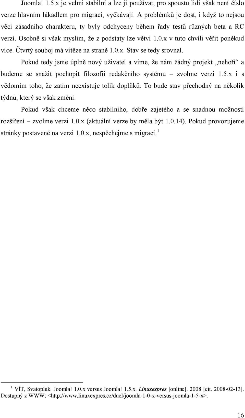 x v tuto chvíli věřit poněkud více. Čtvrtý souboj má vítěze na straně 1.0.x. Stav se tedy srovnal.