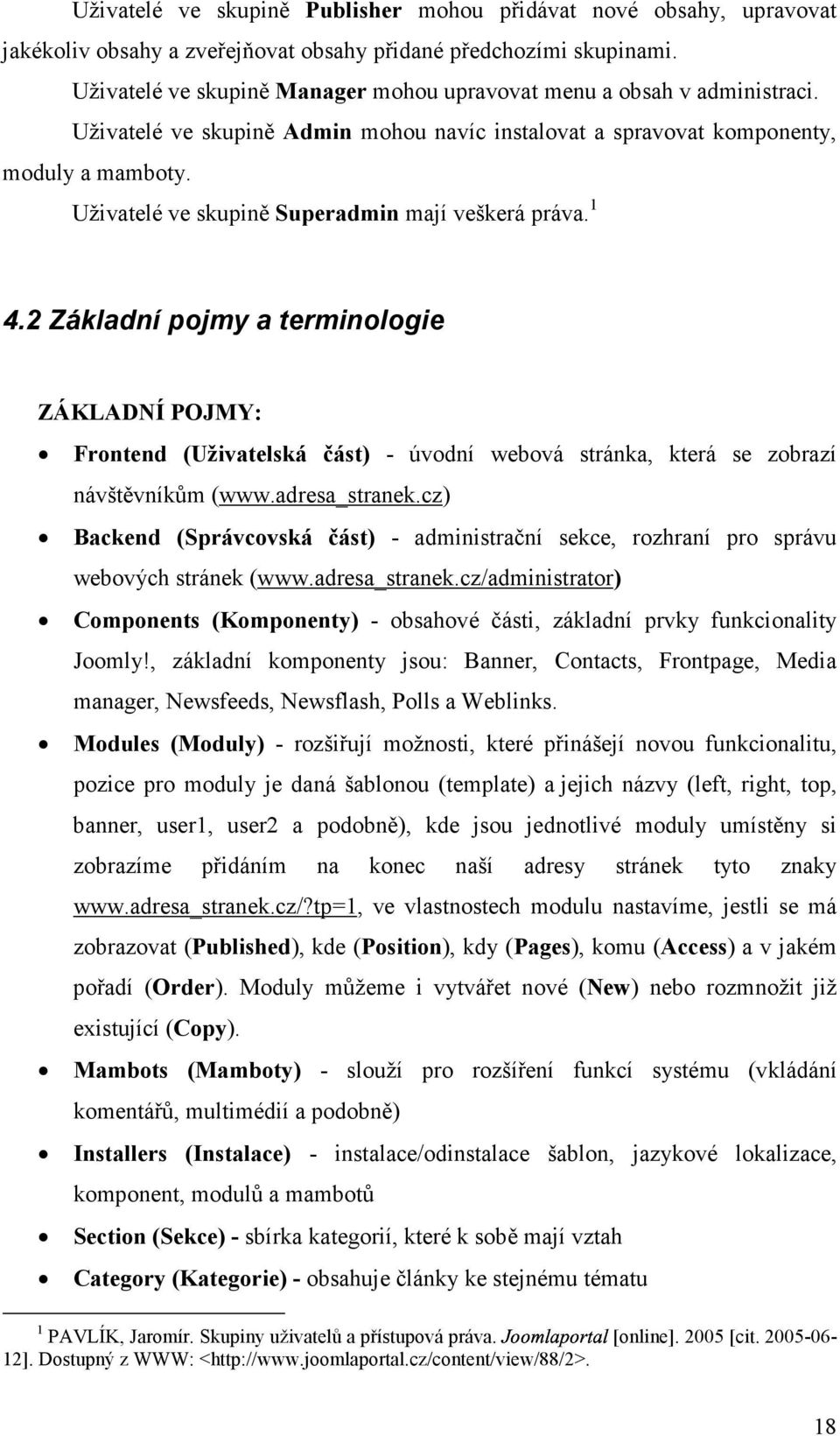 Uživatelé ve skupině Superadmin mají veškerá práva. 1 4.2 Základní pojmy a terminologie ZÁKLADNÍ POJMY: Frontend (Uživatelská část) - úvodní webová stránka, která se zobrazí návštěvníkům (www.