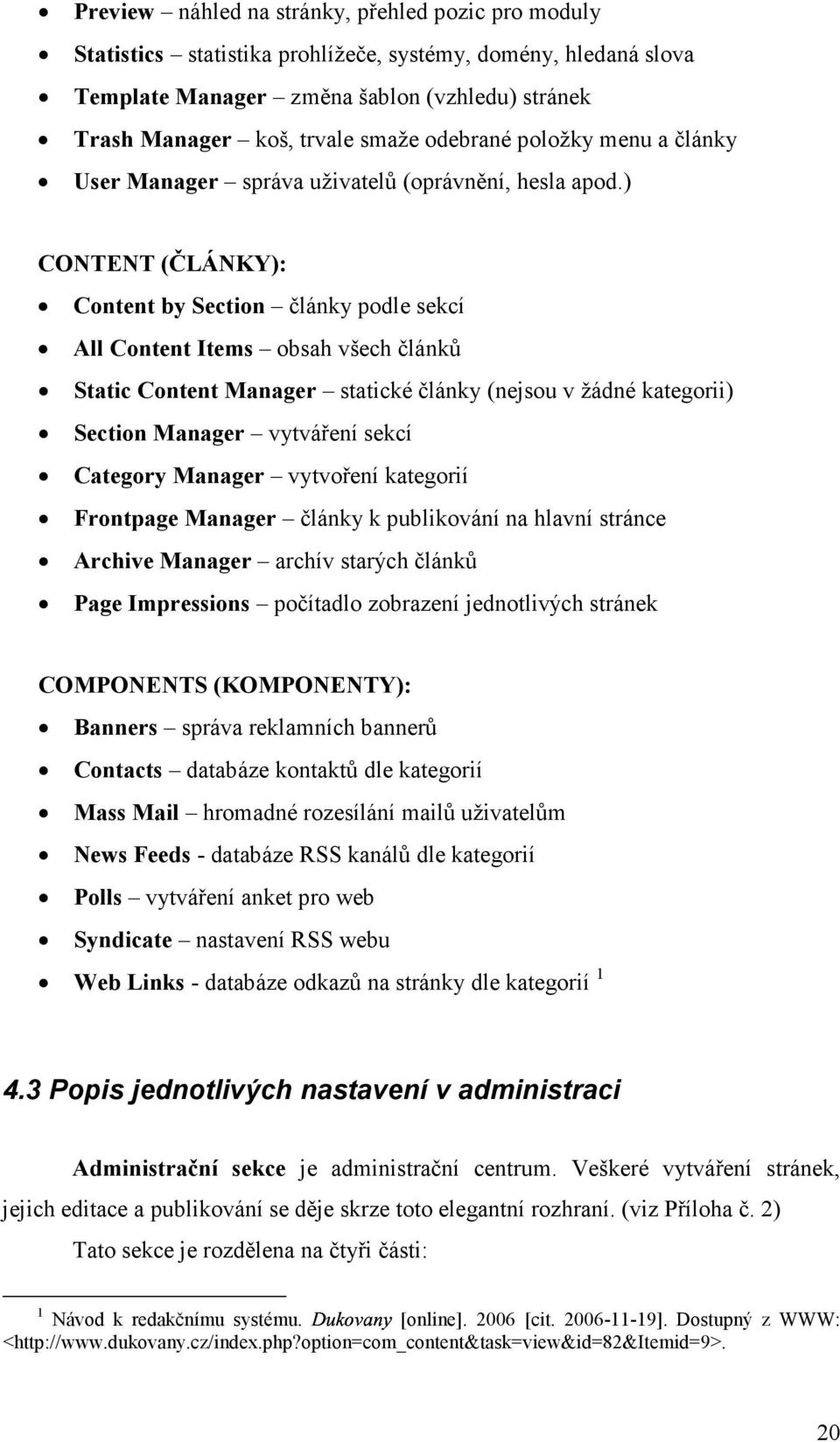 ) CONTENT (ČLÁNKY): Content by Section články podle sekcí All Content Items obsah všech článků Static Content Manager statické články (nejsou v žádné kategorii) Section Manager vytváření sekcí